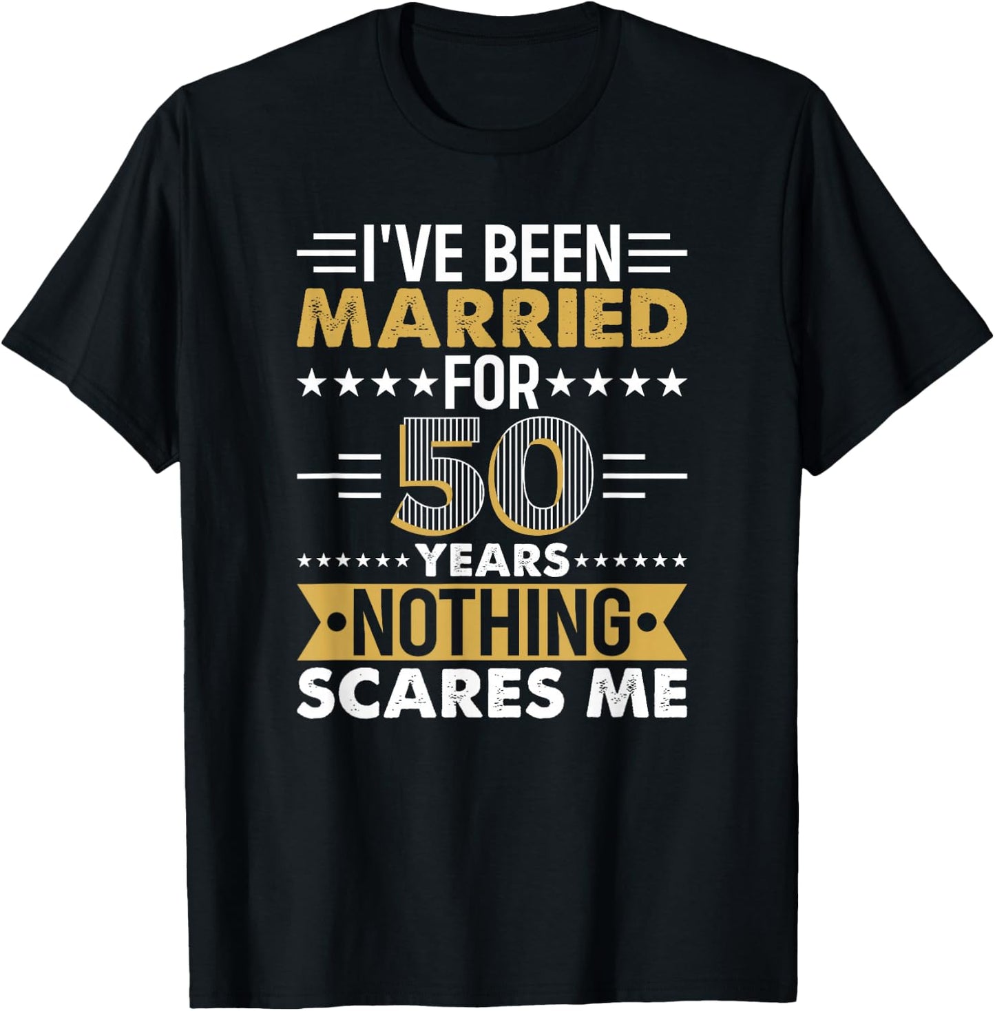 I've Been Married For 50 Years Nothing Scares Me T-Shirt - T-Shirt | Black