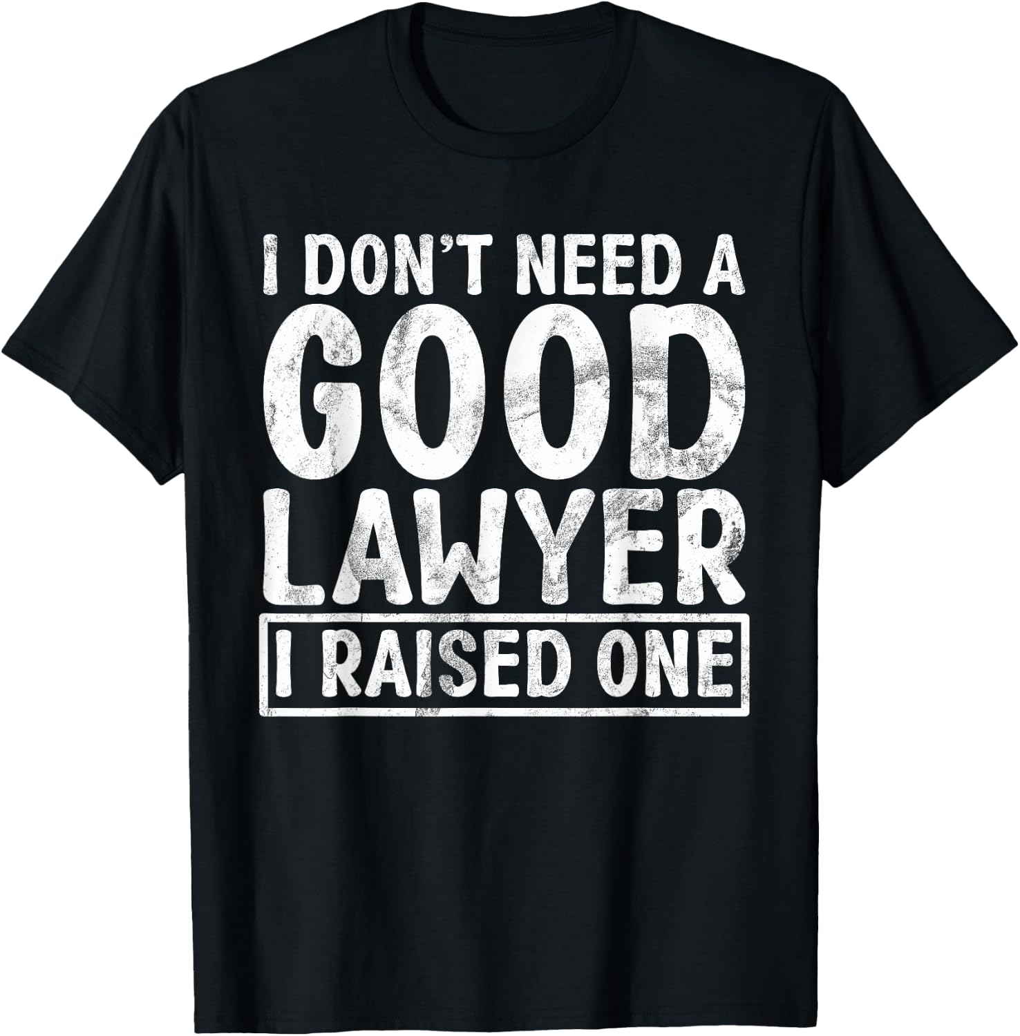 I dont need a good Lawyer i raised one Lawyer Parents T-Shirt - T-Shirt | Black