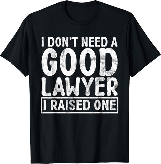 I dont need a good Lawyer i raised one Lawyer Parents T-Shirt - T-Shirt | Black
