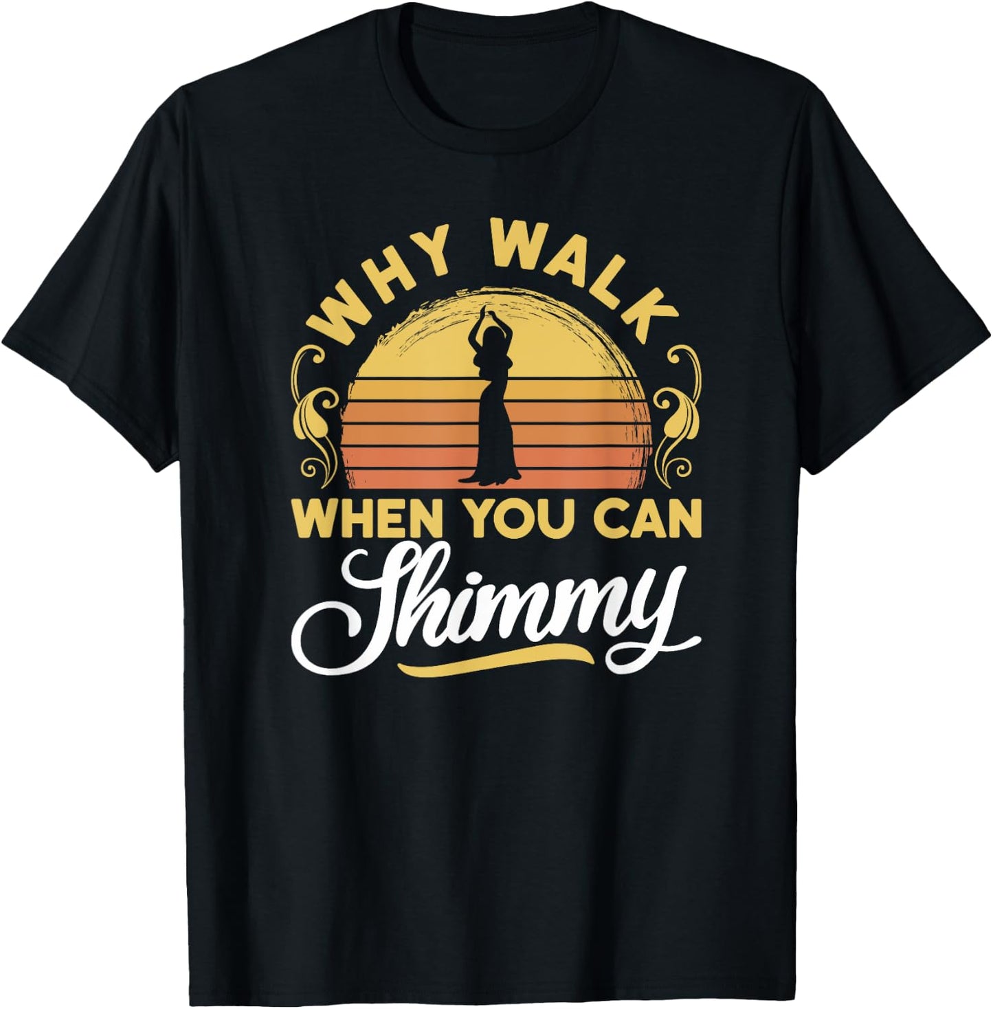 Why Walk When You Can Shimmy - Belly Dance T-Shirt - T-Shirt | Black
