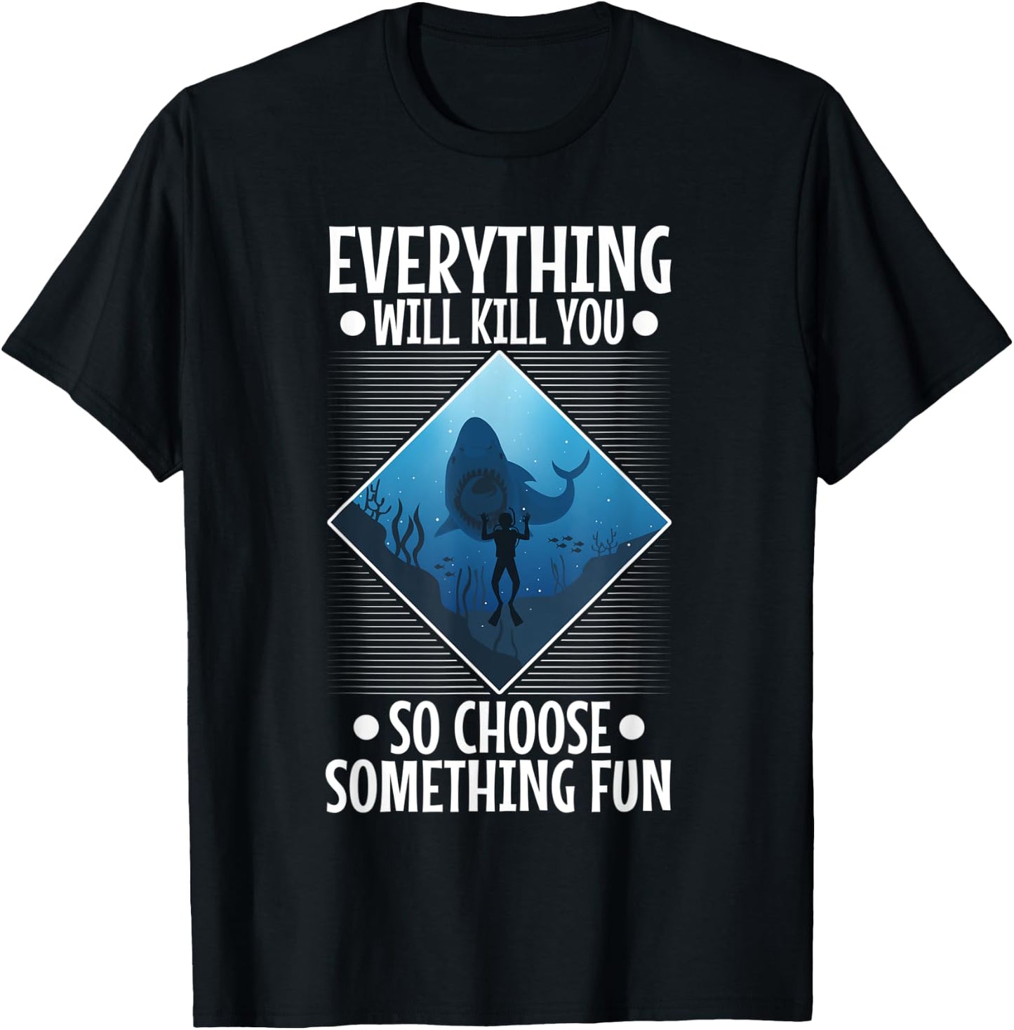 Everything will kill you so choose something fun, Scuba T-Shirt - T-Shirt | Black