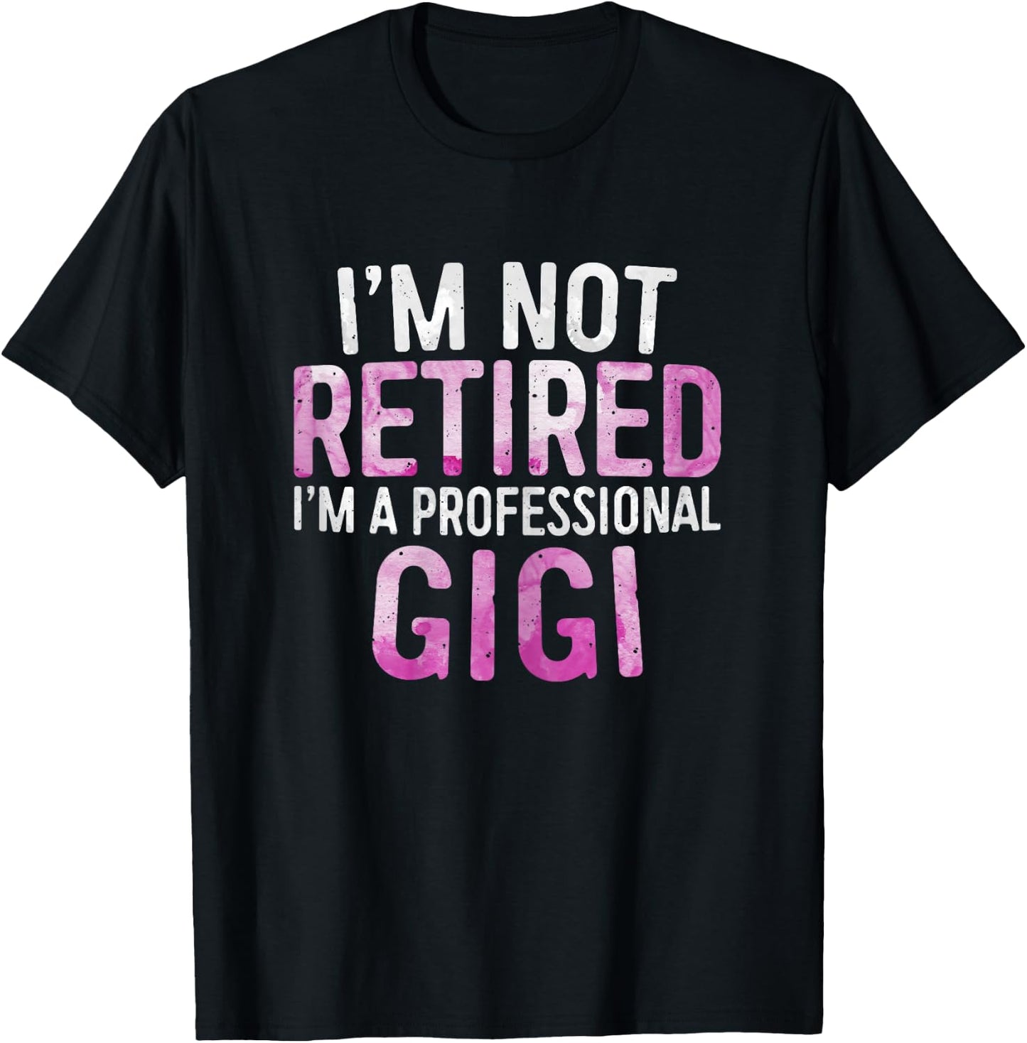 I'm Not Retired I'm A Professional Gigi Shirt Mothers Day T-Shirt - T-Shirt | Black