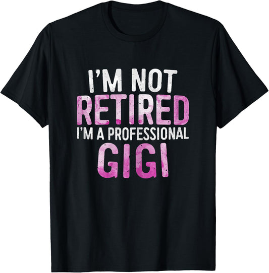I'm Not Retired I'm A Professional Gigi Shirt Mothers Day T-Shirt - T-Shirt | Black