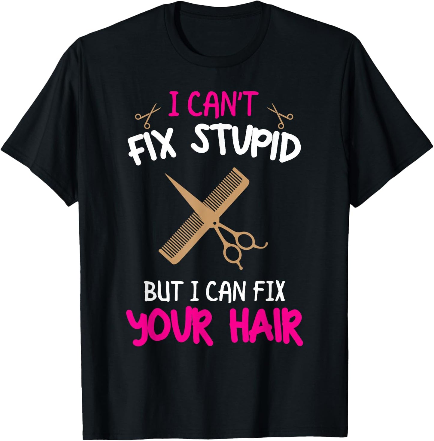 Fun Hairstylist - I Can't Fix Stupid But I Can Fix Your Hair T-Shirt - T-Shirt | Black