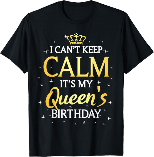 I Can't Keep Calm It's My Queen Birthday Gift Bday Party T-Shirt - T-Shirt | Black