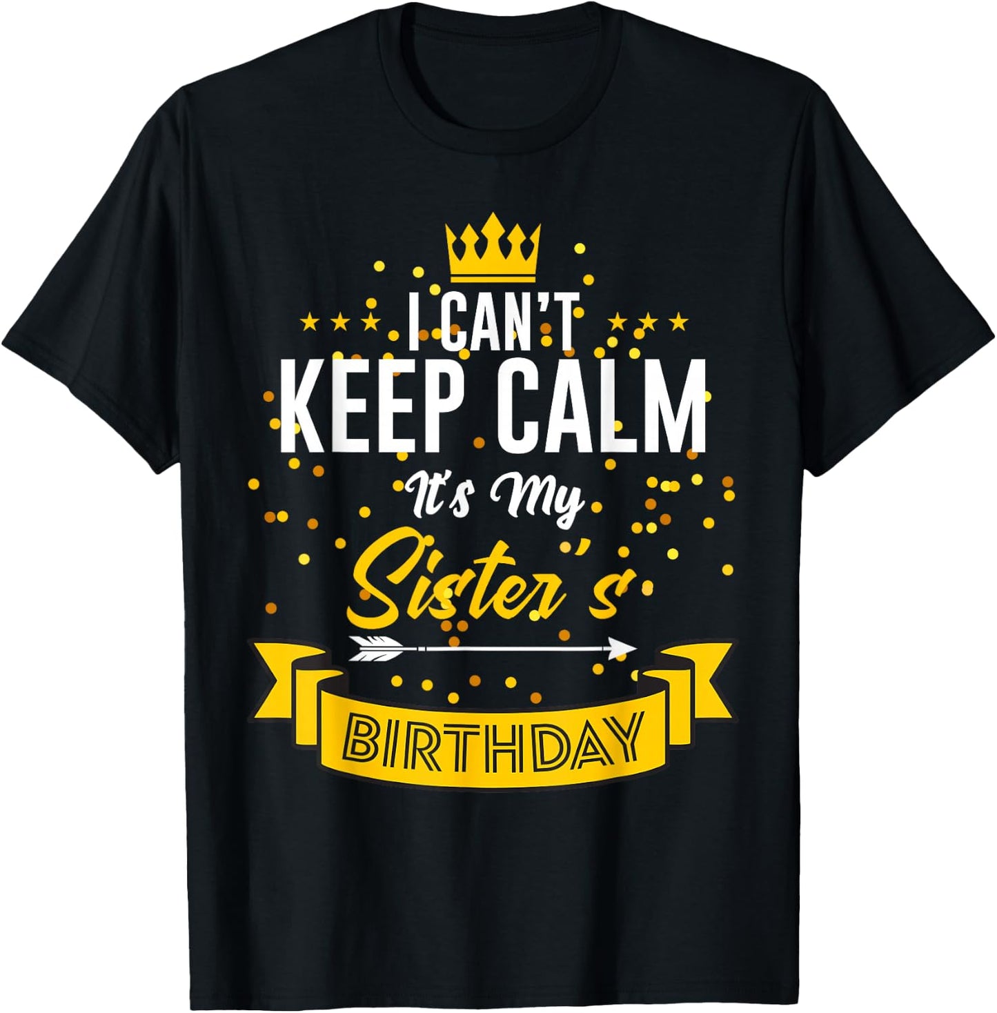 I Can't Keep Calm It's My Sister's Birthday T-Shirt - T-Shirt | Black