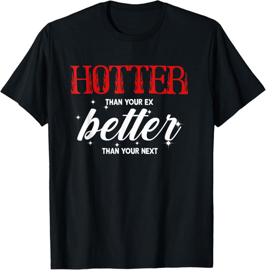 Hotter Than Your Ex - Better Than Your Next Funny Boyfriend T-Shirt - T-Shirt | Black