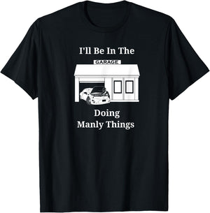I'll Be In The Garage Doing Manly Things T-Shirt - T-Shirt | Black