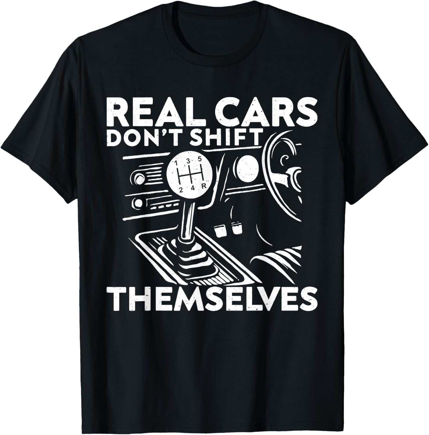 Real Cars Don't Shift Themselves Car Enthusiast Mechanic T-Shirt - T-Shirt | Black