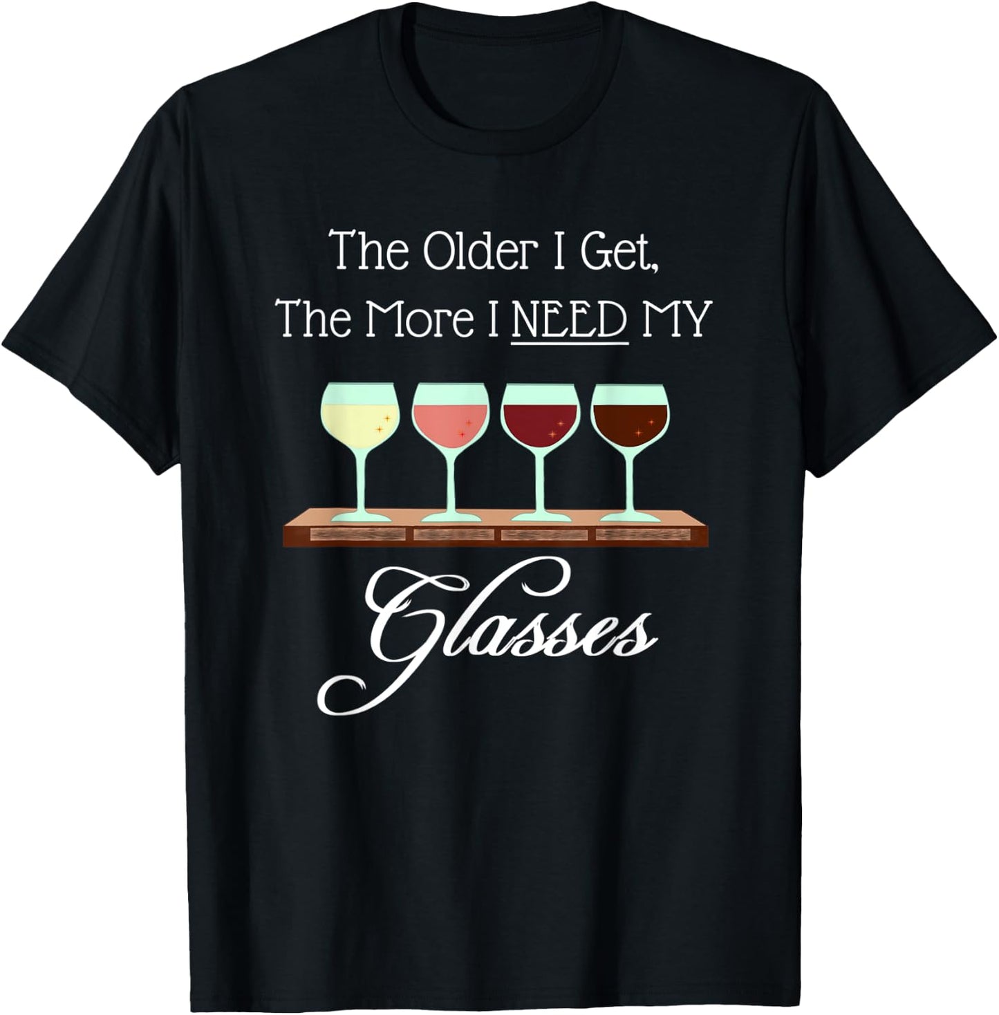 The Older I Get The More I Need My Glasses Punny Wine Lovers T-Shirt - T-Shirt | Black