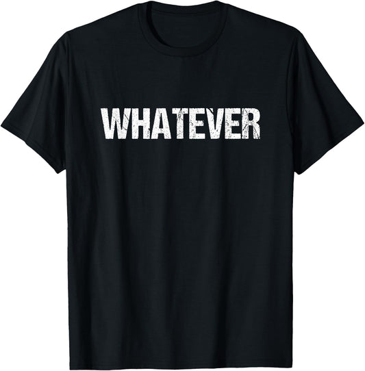 A shirt that says whatever T-Shirt - T-Shirt | Black