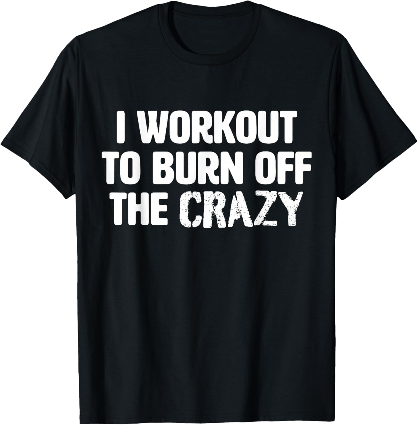 Funny Workout Saying Gym I Burn Off The Crazy T-Shirt - T-Shirt | Black
