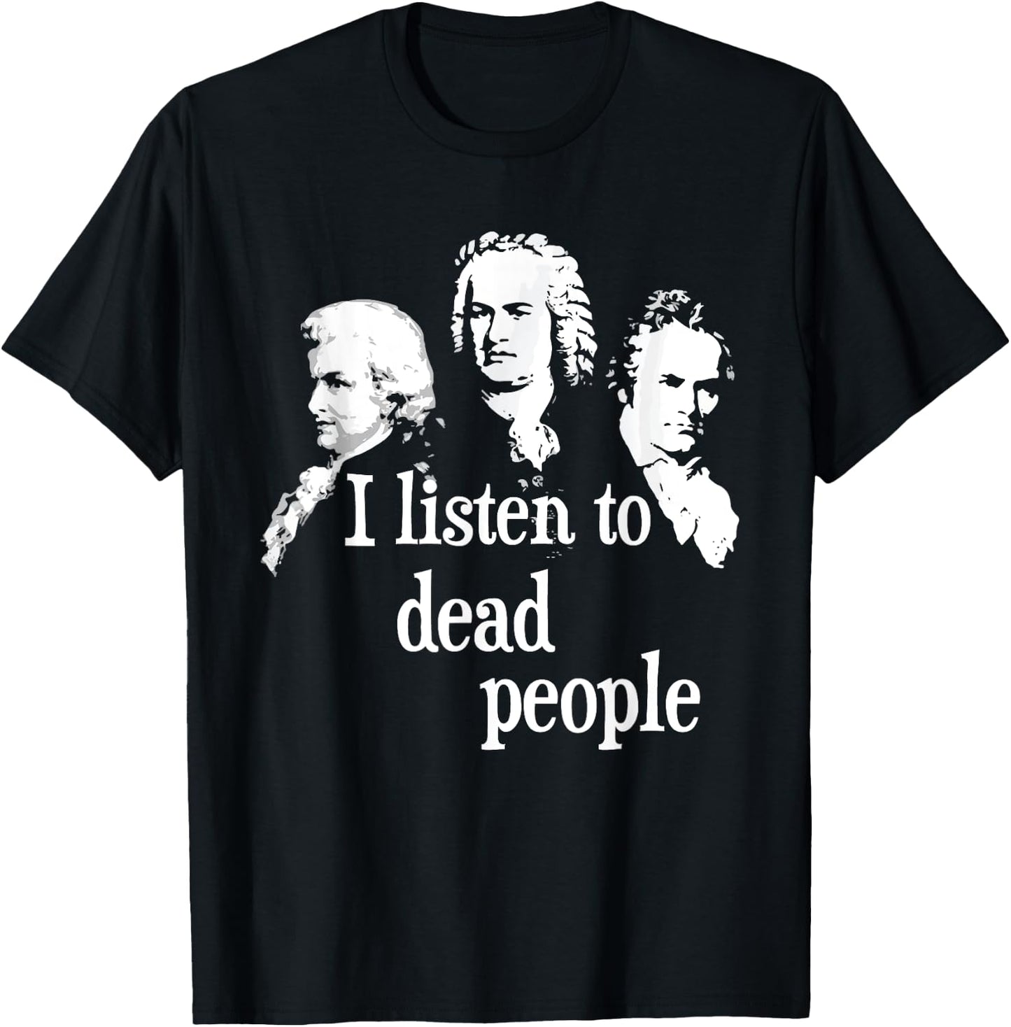 I Listen to Dead People - Classical Music Composer Teacher Small T-Shirt - T-Shirt | Black