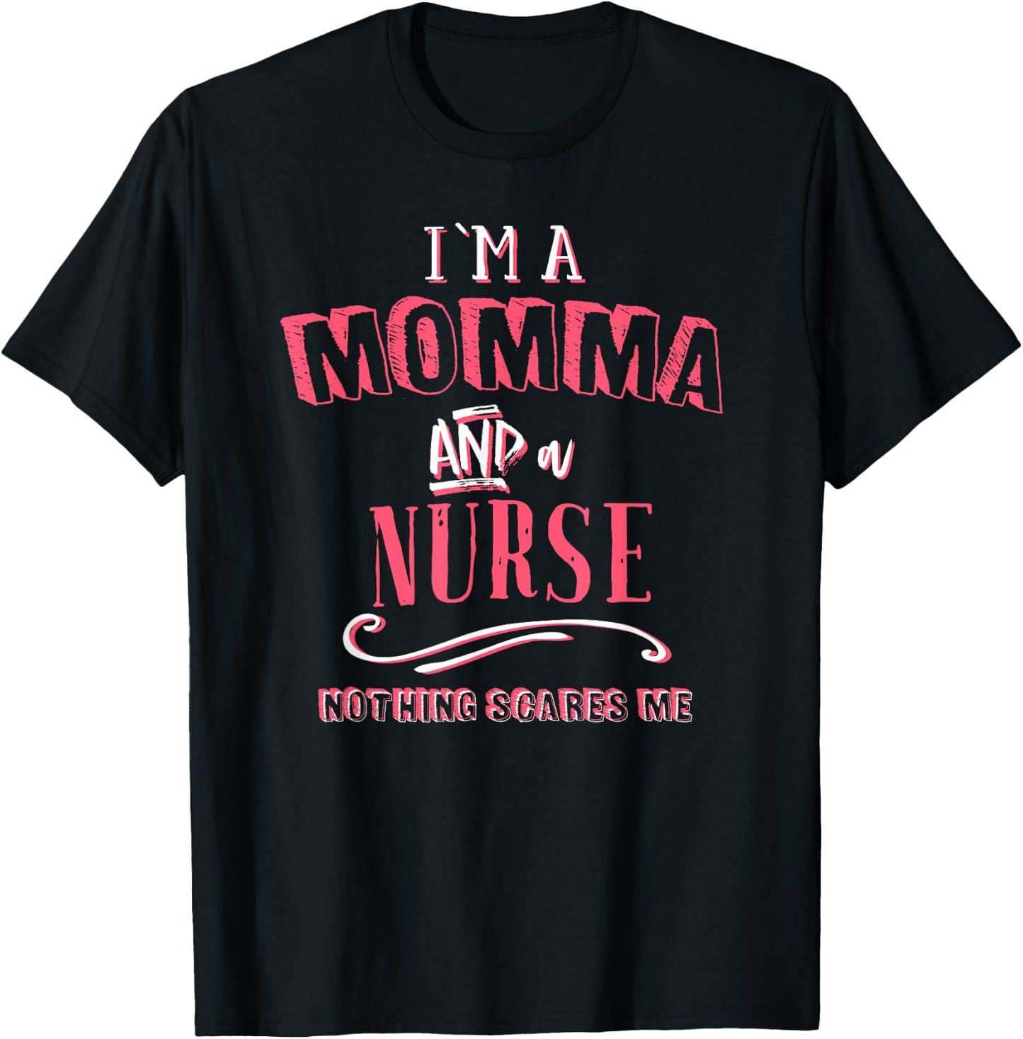 I'm A Momma And Nurse Nothing Scares Me Nursing Gift Mother T-Shirt - T-Shirt | Black