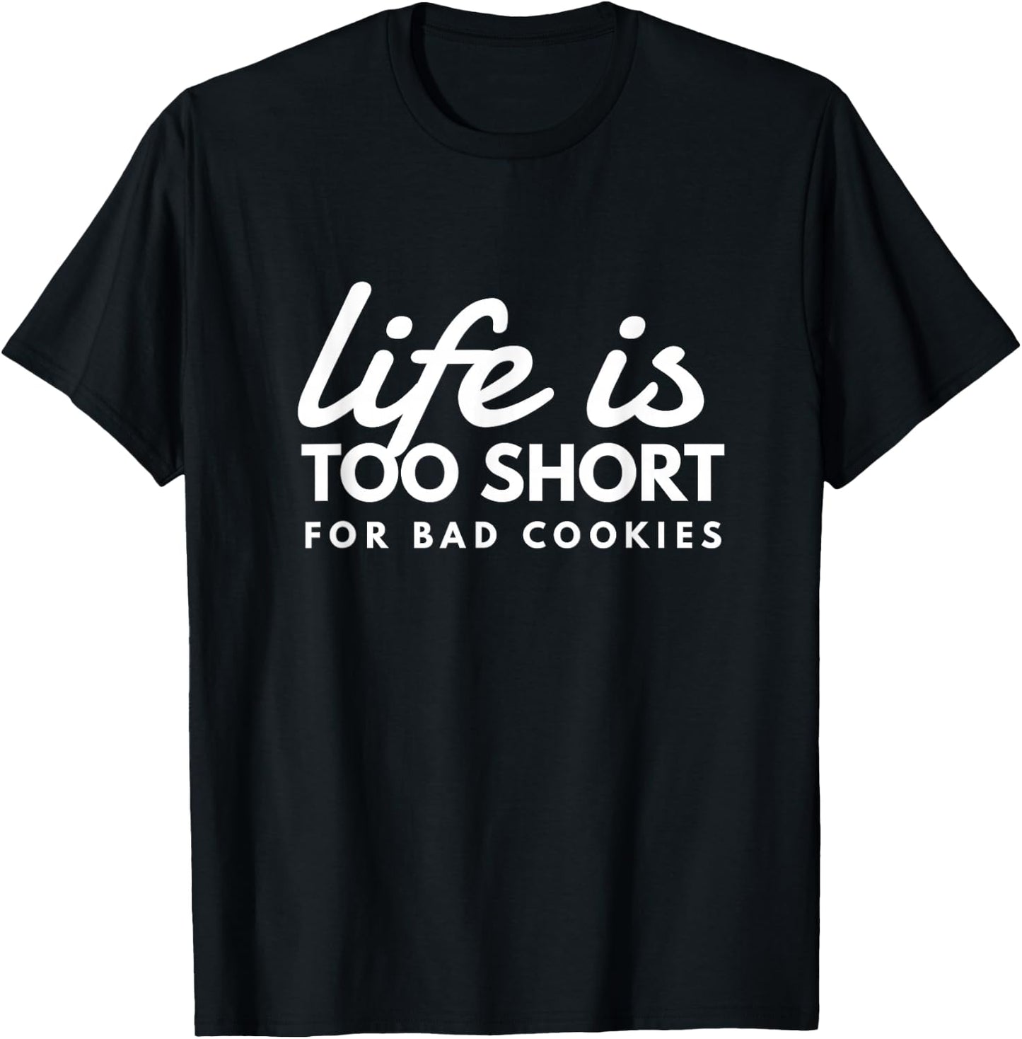 Life Is Too Short For Bad Cookies Baking Humor Fun T-Shirt - T-Shirt | Black
