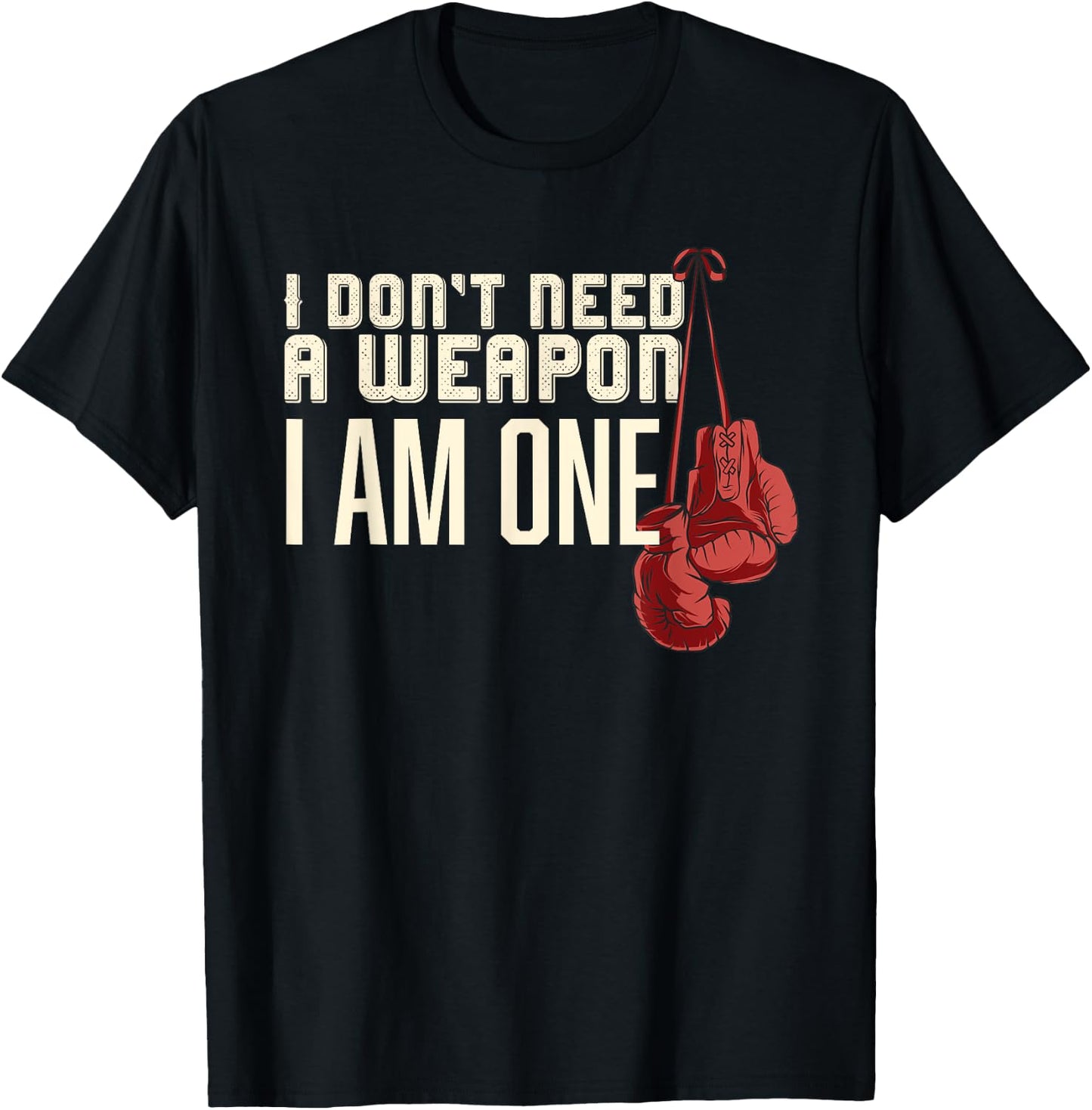 I Don't Need A Weapon Boxing Gloves Boxer gift men T-Shirt - T-Shirt | Black
