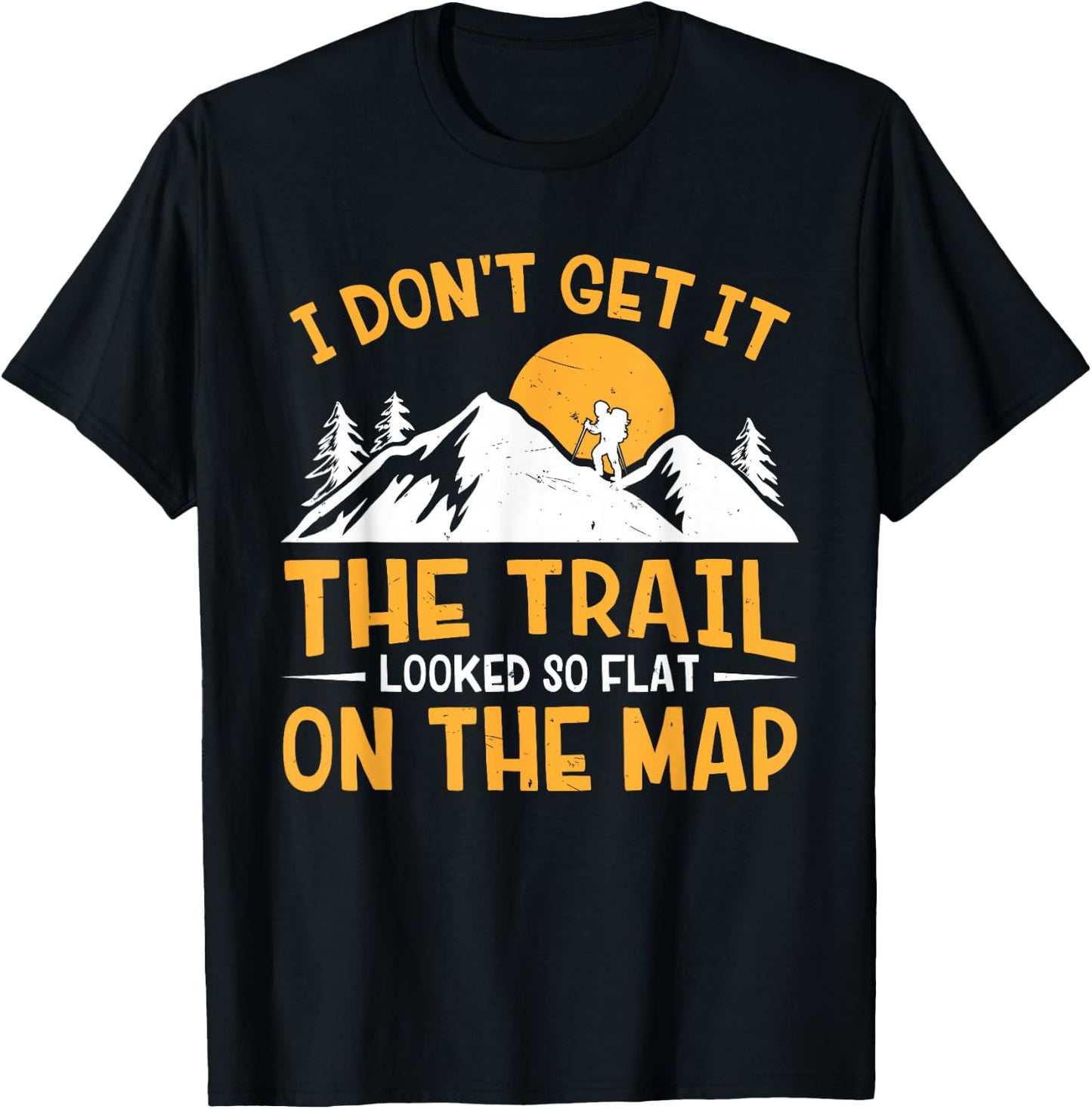 Hike I Don't Get It The Trail Looked So Flat On The Map T-Shirt - T-Shirt | Black
