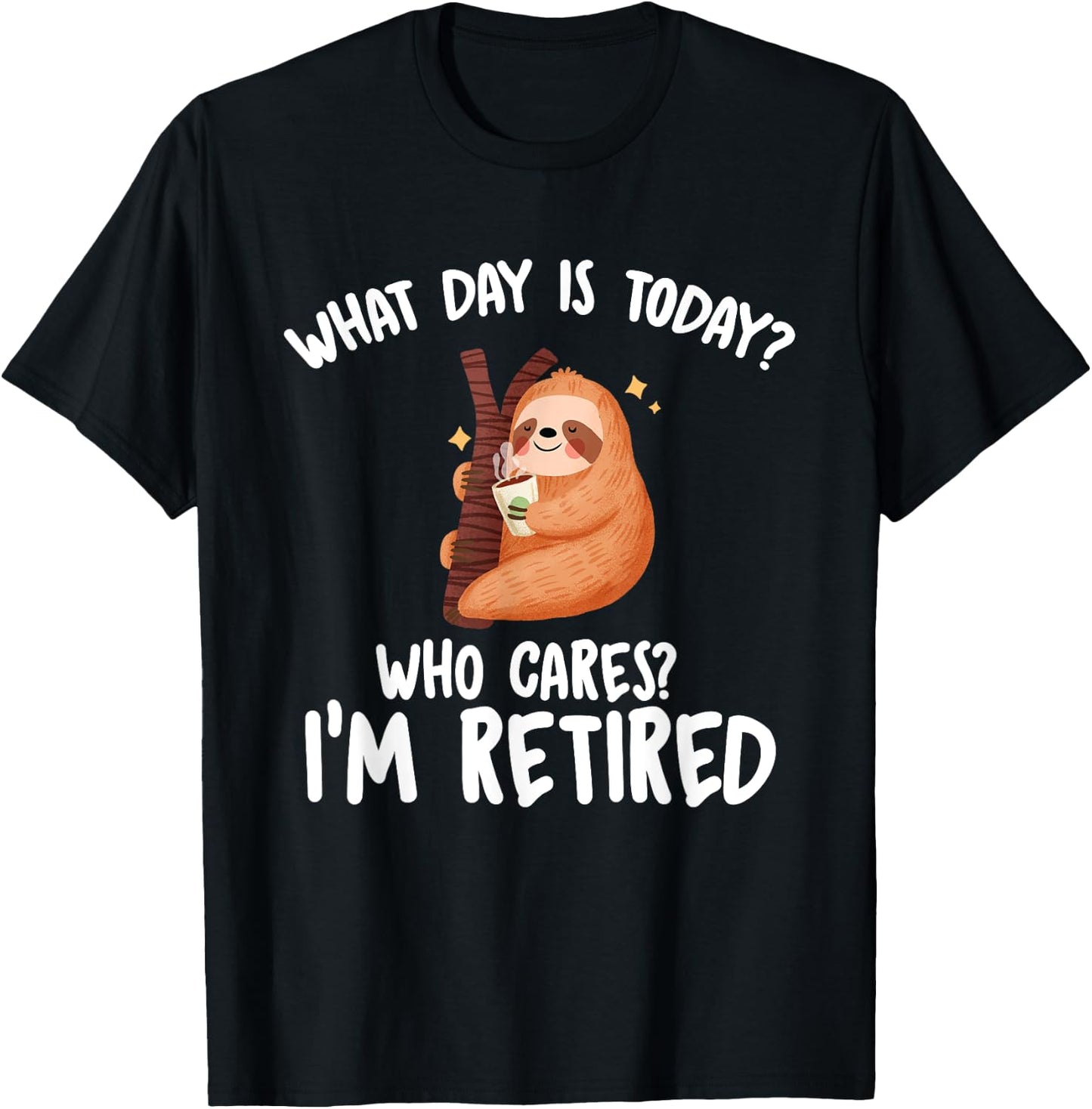 What Day Is Today Who Cares I'm Retired - Funny Retirement T-Shirt - T-Shirt | Black