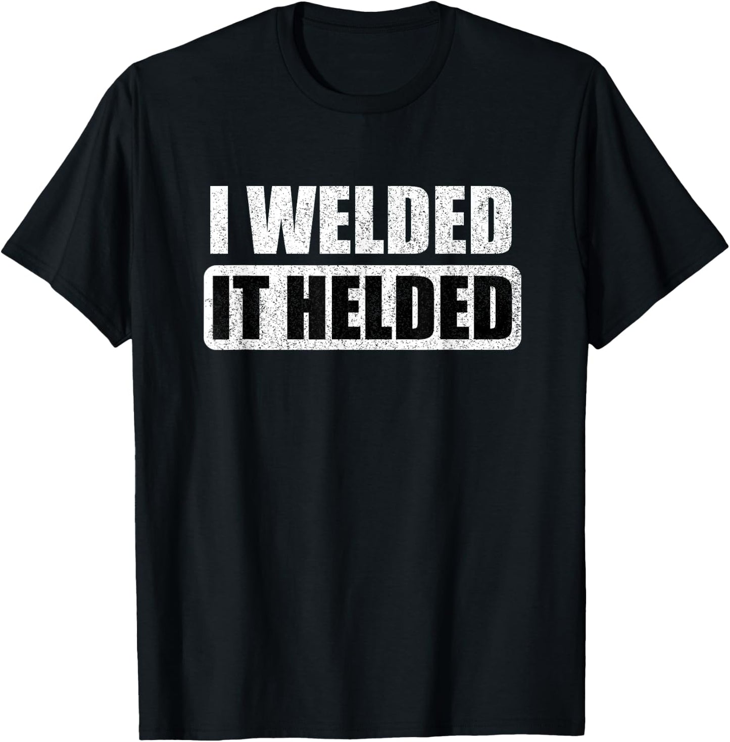 I Welded It Helded T-Shirt - T-Shirt | Black