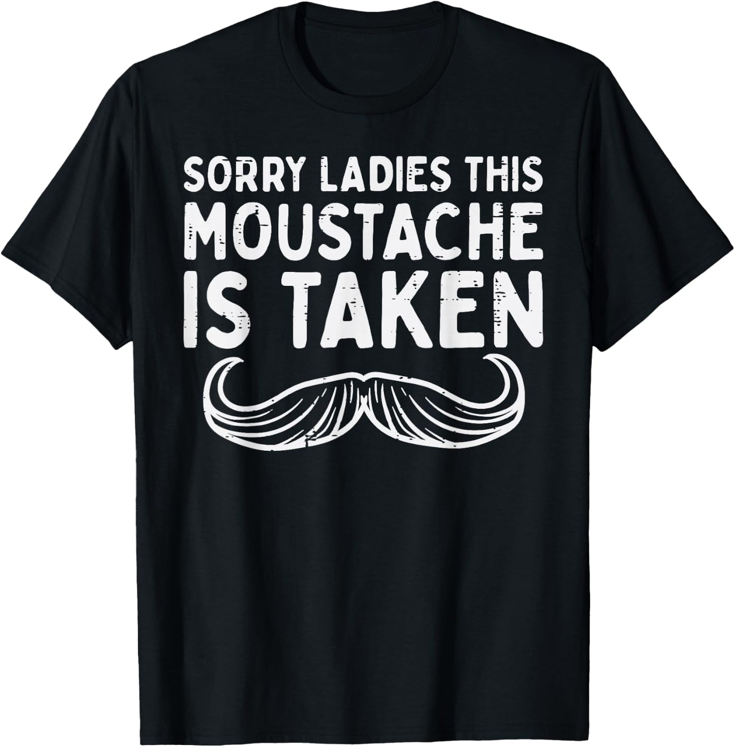 Sorry Ladies Moustache Taken Funny Valentines Day Men Gift T-Shirt - T-Shirt | Black