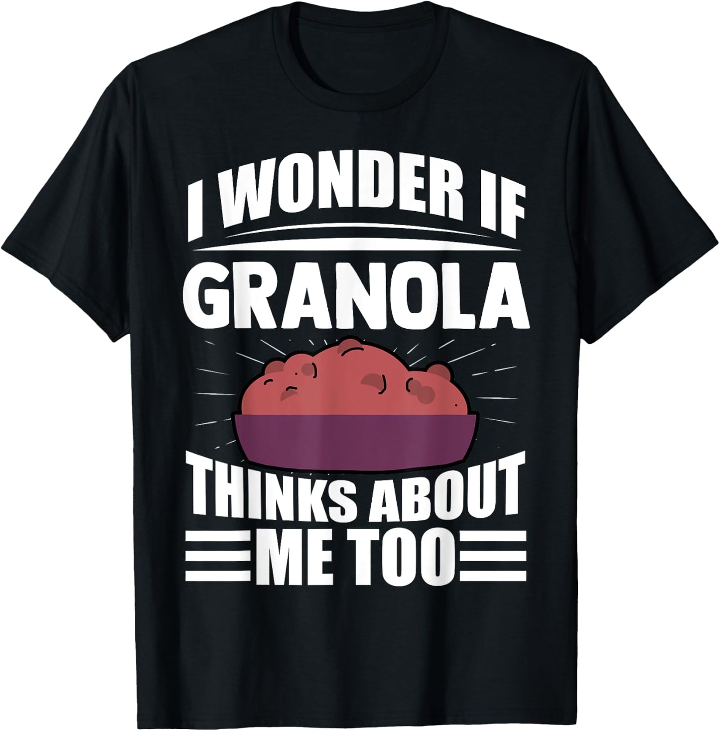 I Wonder If Granola Thinks About Me Too Funny Food Sayings T-Shirt - T-Shirt | Black