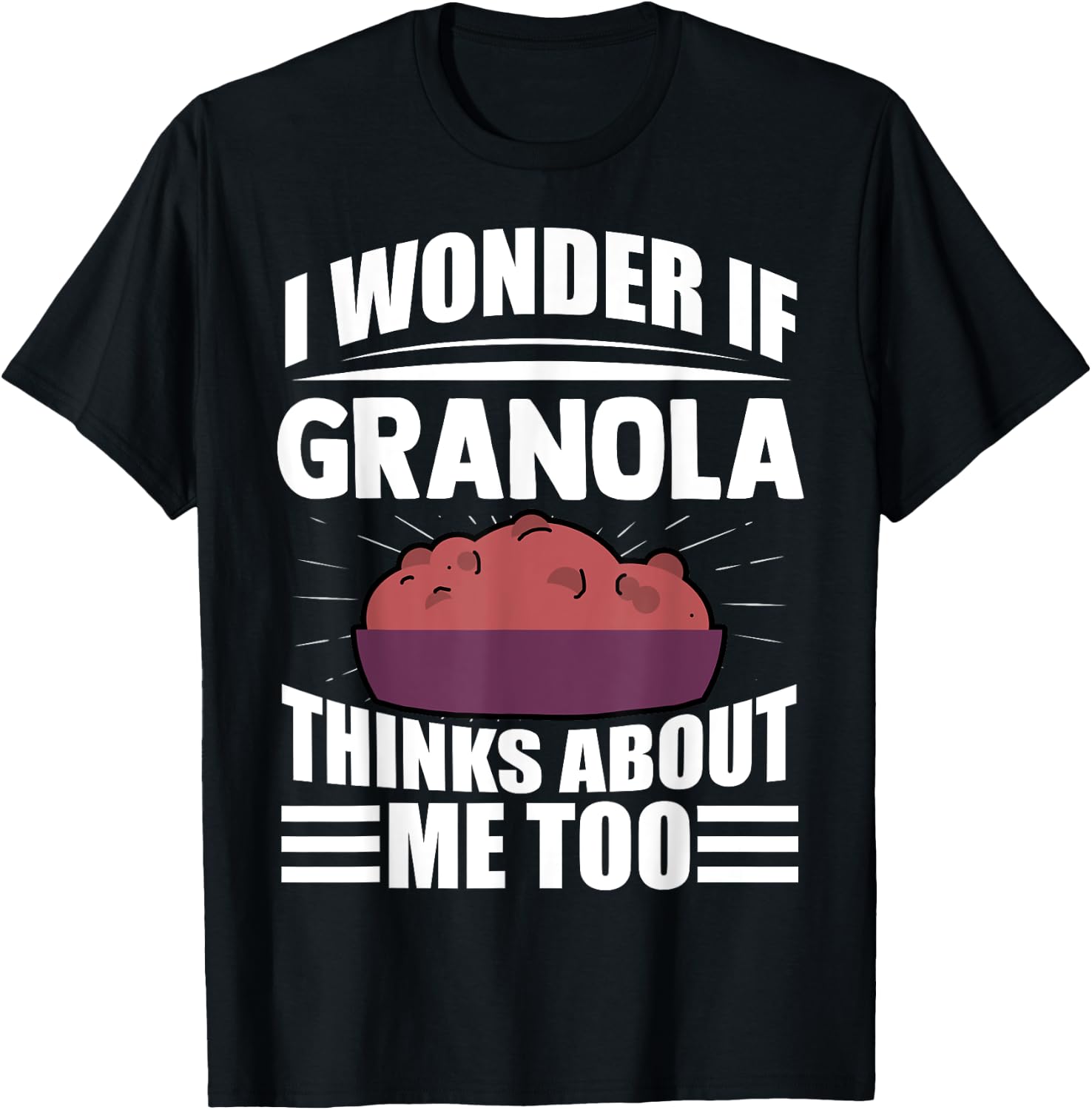 I Wonder If Granola Thinks About Me Too Funny Food Sayings T-Shirt - T-Shirt | Black