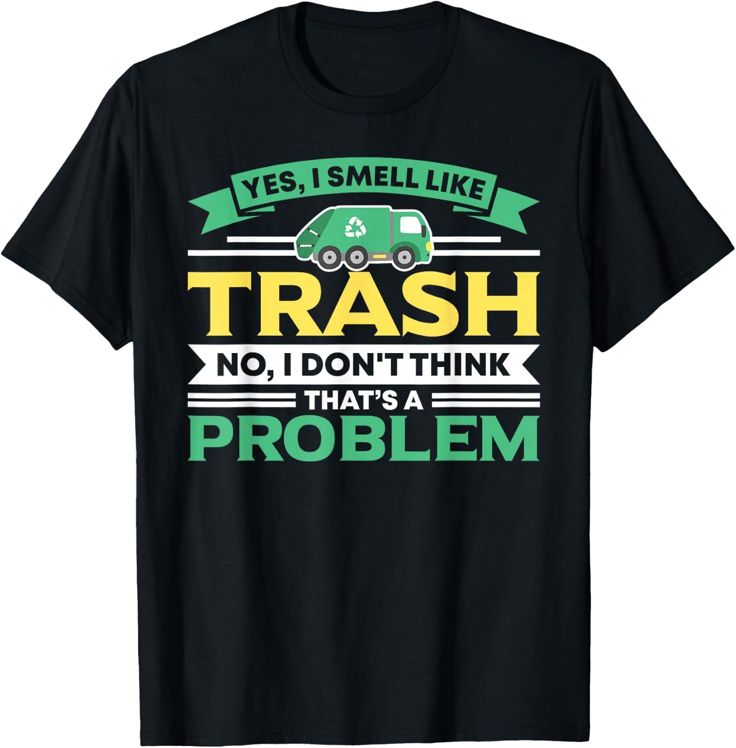 I Smell Like Trash No Problem Waste Management Garbage Truck T-Shirt - T-Shirt | Black