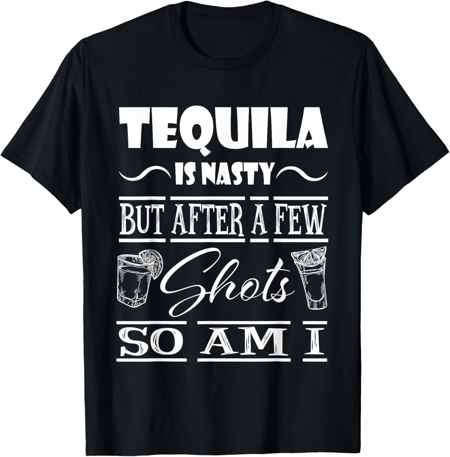 Tequila is Nasty but After a Few Shots, so am i T-Shirt - T-Shirt | Black