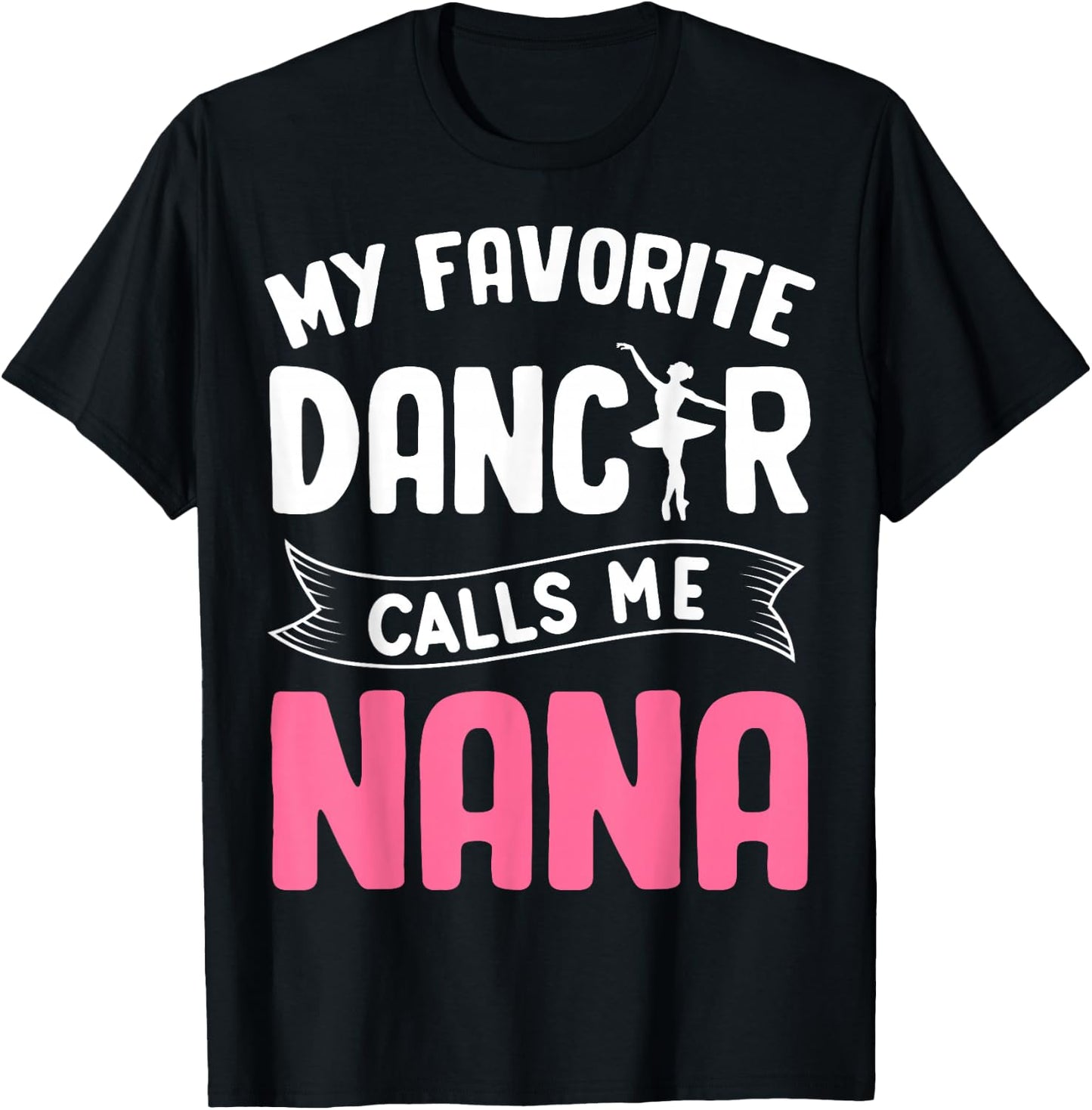My Favorite Dancer Calls Me Nana Ballet Mother’s Day Ideas T-Shirt - T-Shirt | Black