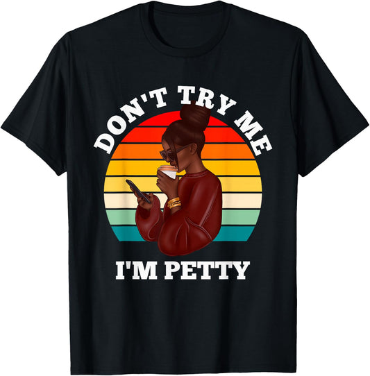Don't Try Me I'm Petty Funny Melanin Black Women Afro Girls T-Shirt - T-Shirt | Black