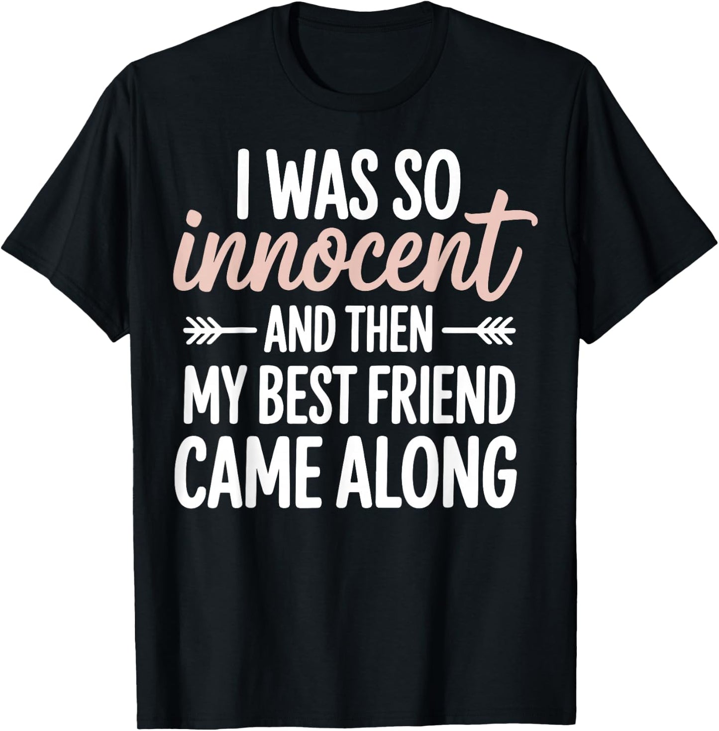 I was So Innocent and Then My Best Friend Came Along T-Shirt - T-Shirt | Black