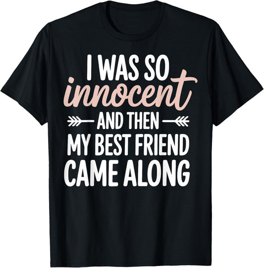 I was So Innocent and Then My Best Friend Came Along T-Shirt - T-Shirt | Black