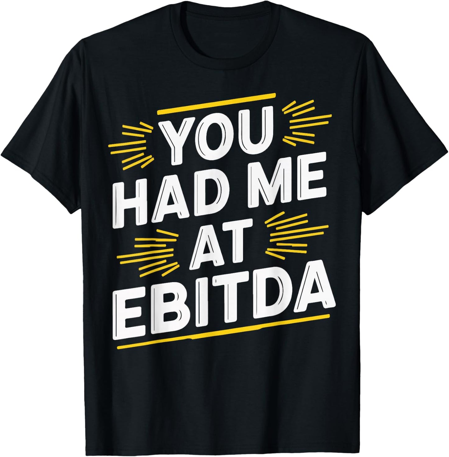 You Had Me At EBITDA T-Shirt - T-Shirt | Black