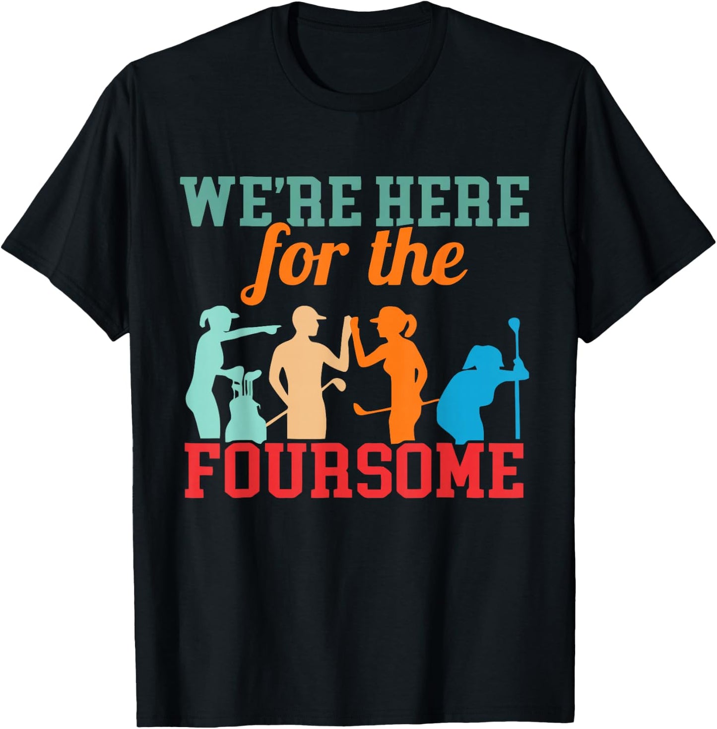 We're Here For The Foursome Funny Sarcasm Golf Lover Golfer T-Shirt - T-Shirt | Black