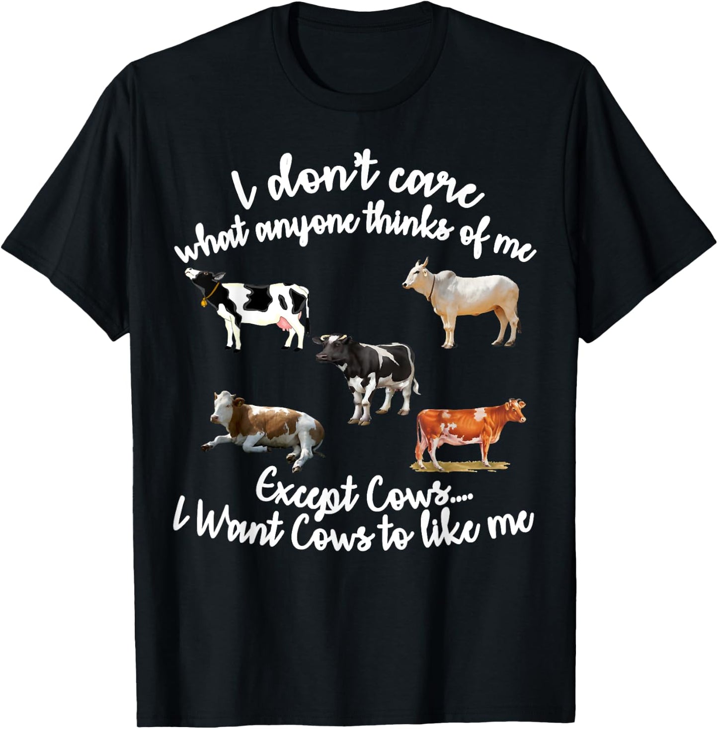 I Don't Care What Anyone Thinks Of Me Except Cows T-Shirt - T-Shirt | Black