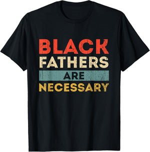 Black Fathers Are Necessary Strong African American Leader T-Shirt - T-Shirt | Black