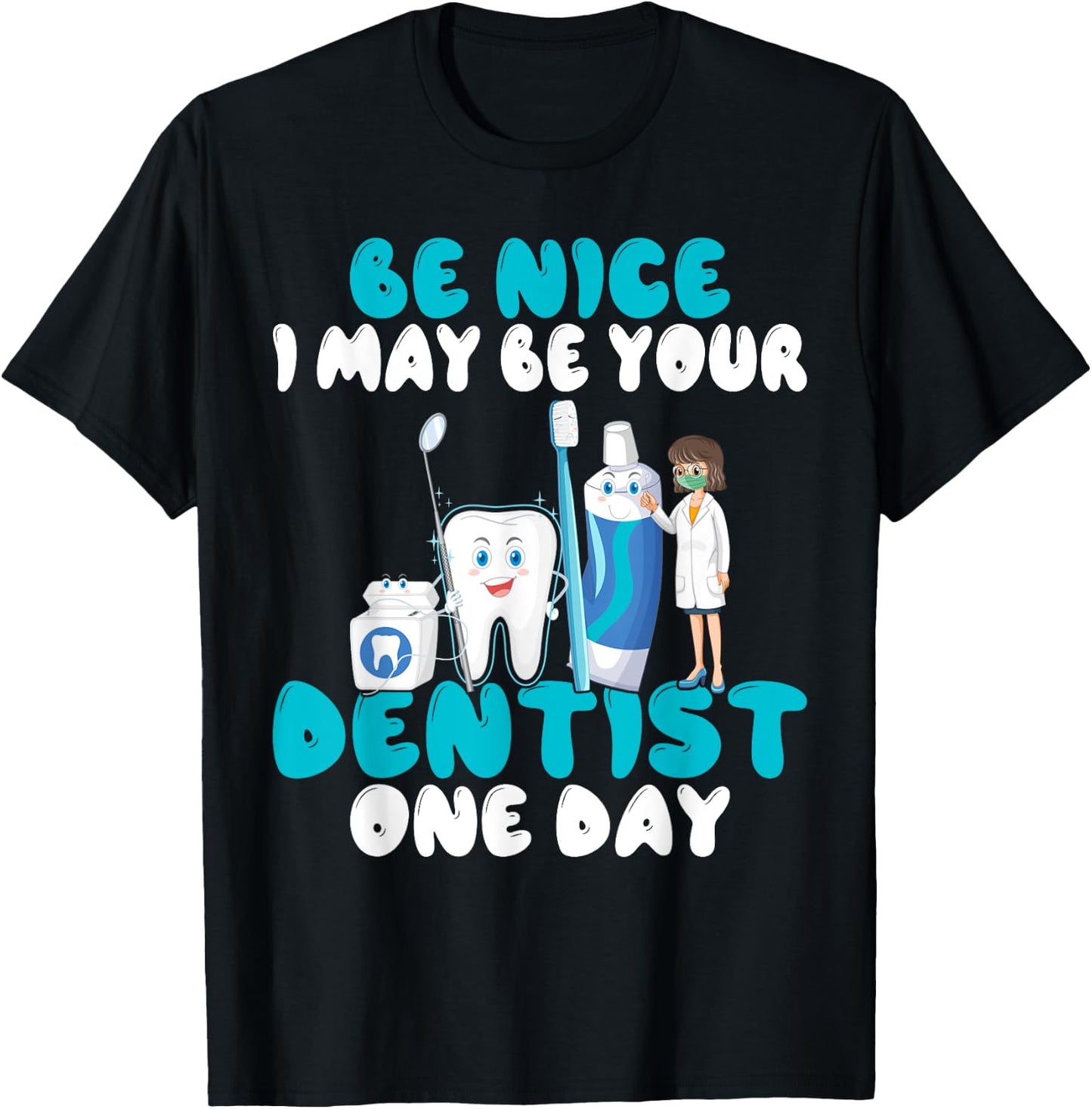 Be nice i may be your Dentist one Day Dentist T-Shirt - T-Shirt | Black