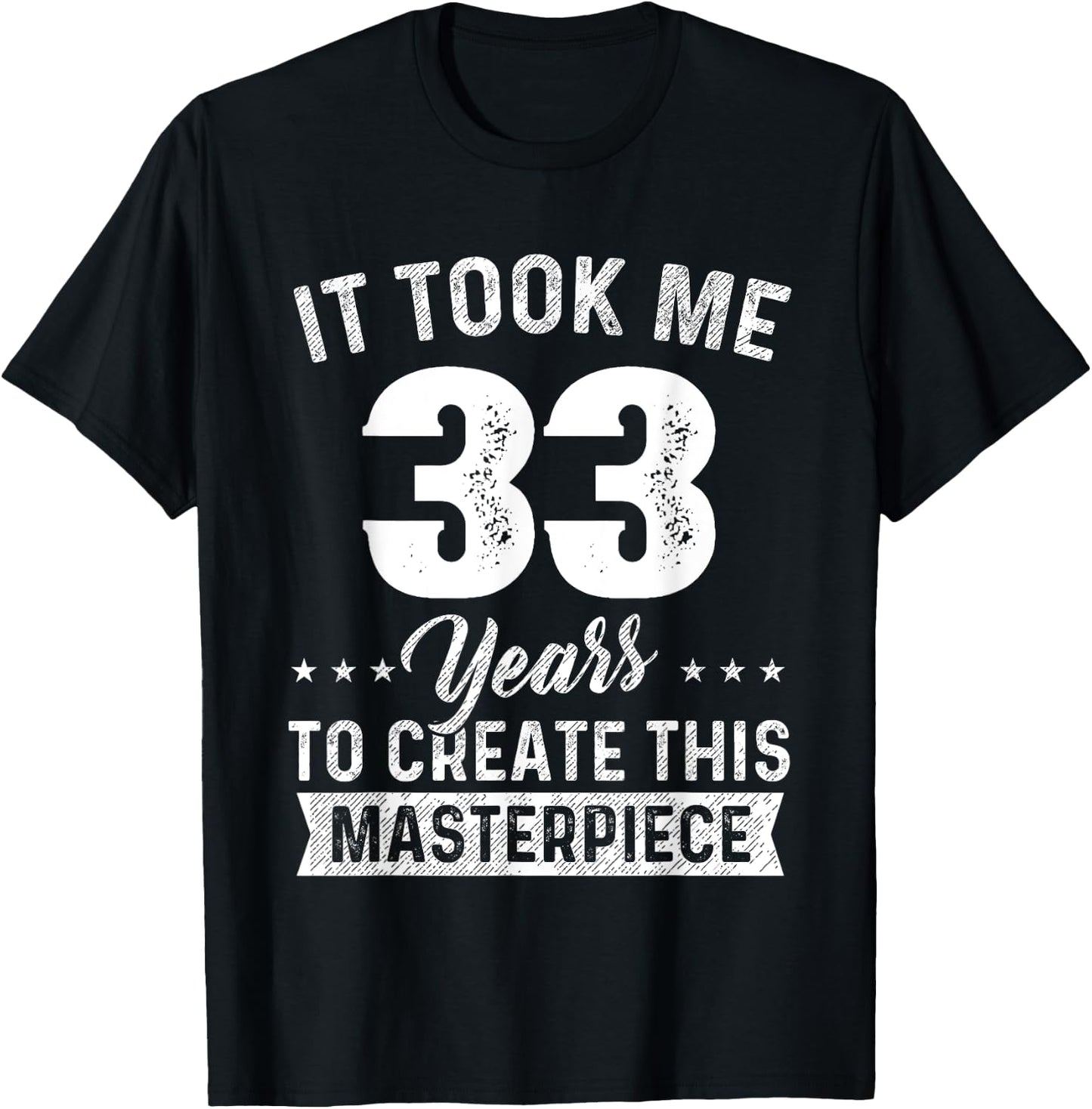 It Took Me 33 Years Masterpiece 33rd Birthday 33 Years Old T-Shirt - T-Shirt | Black