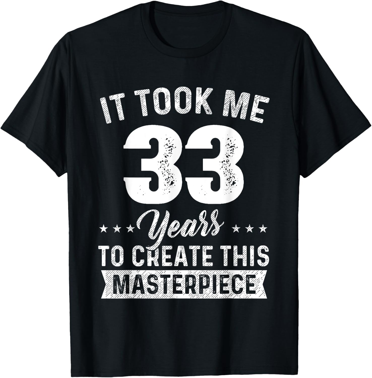 It Took Me 33 Years Masterpiece 33rd Birthday 33 Years Old T-Shirt - T-Shirt | Black