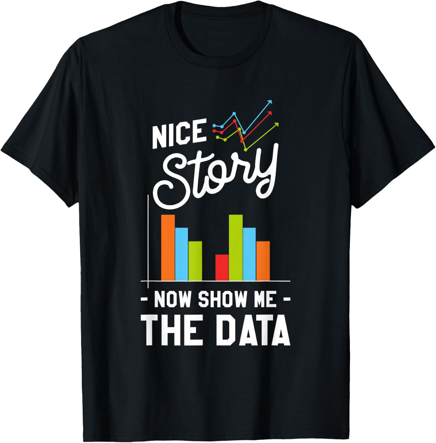 Nice Story Now Show Me The Data T-Shirt - T-Shirt | Black
