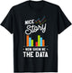 Nice Story Now Show Me The Data T-Shirt - T-Shirt | Black