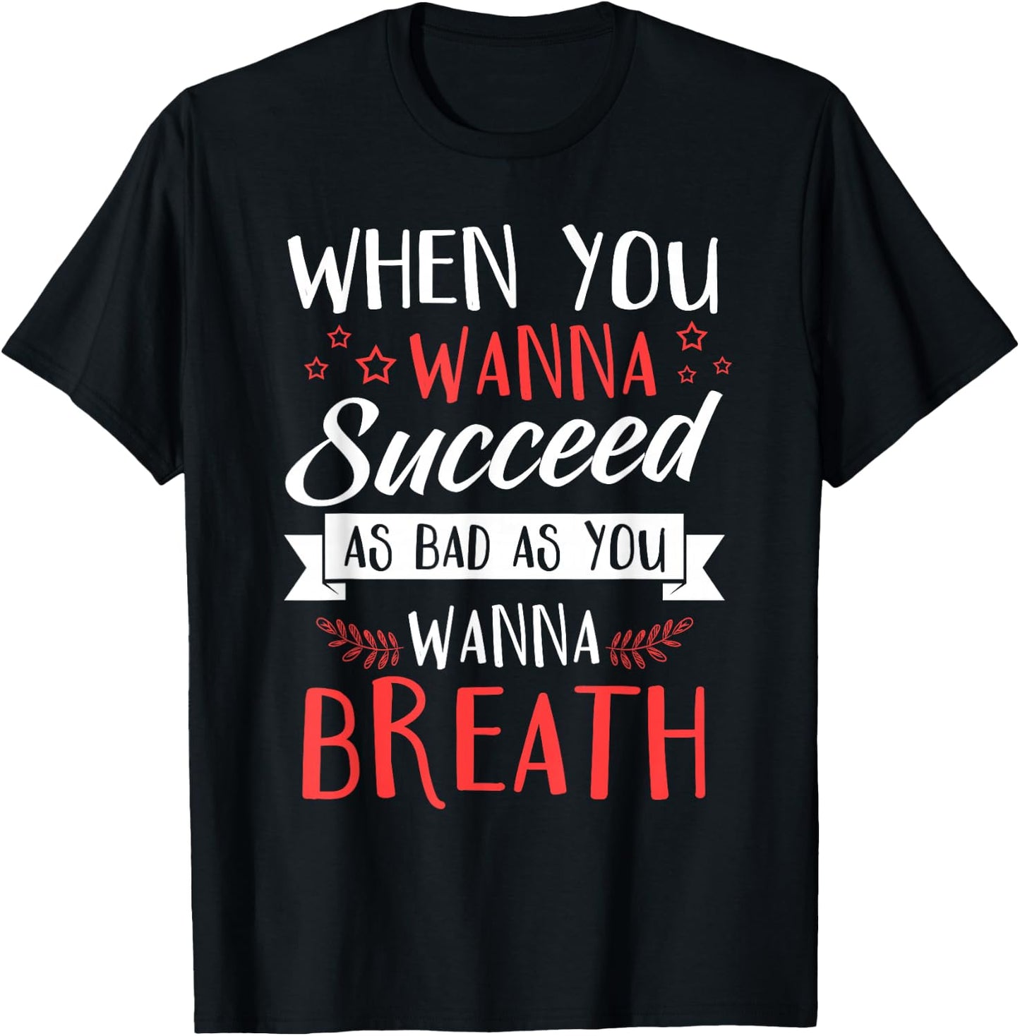 When You Wanna Succeed As Bad As You Wanna Breath - Gift T-Shirt - T-Shirt | Black