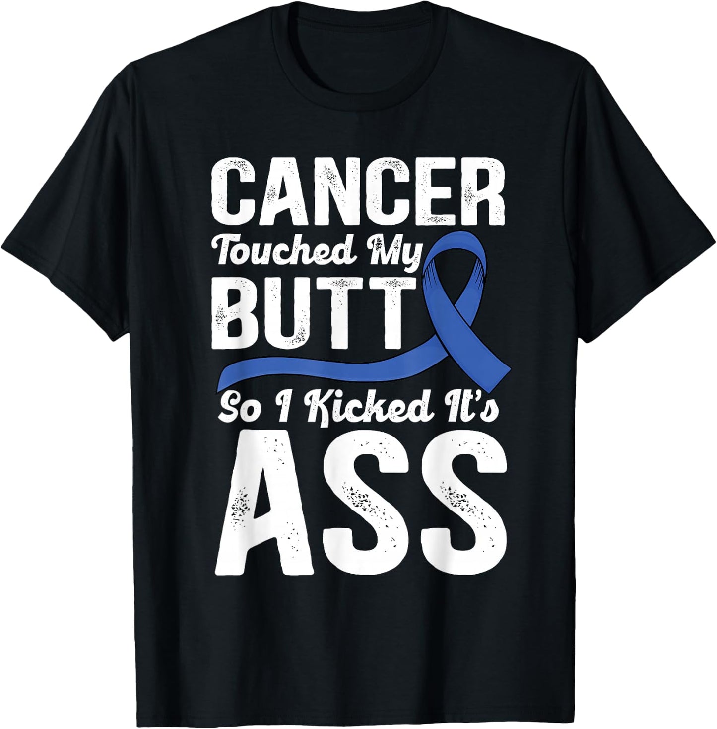 Cancer Touched My Butt so I Kicked it's Ass Colon Cancer T-Shirt - T-Shirt | Black