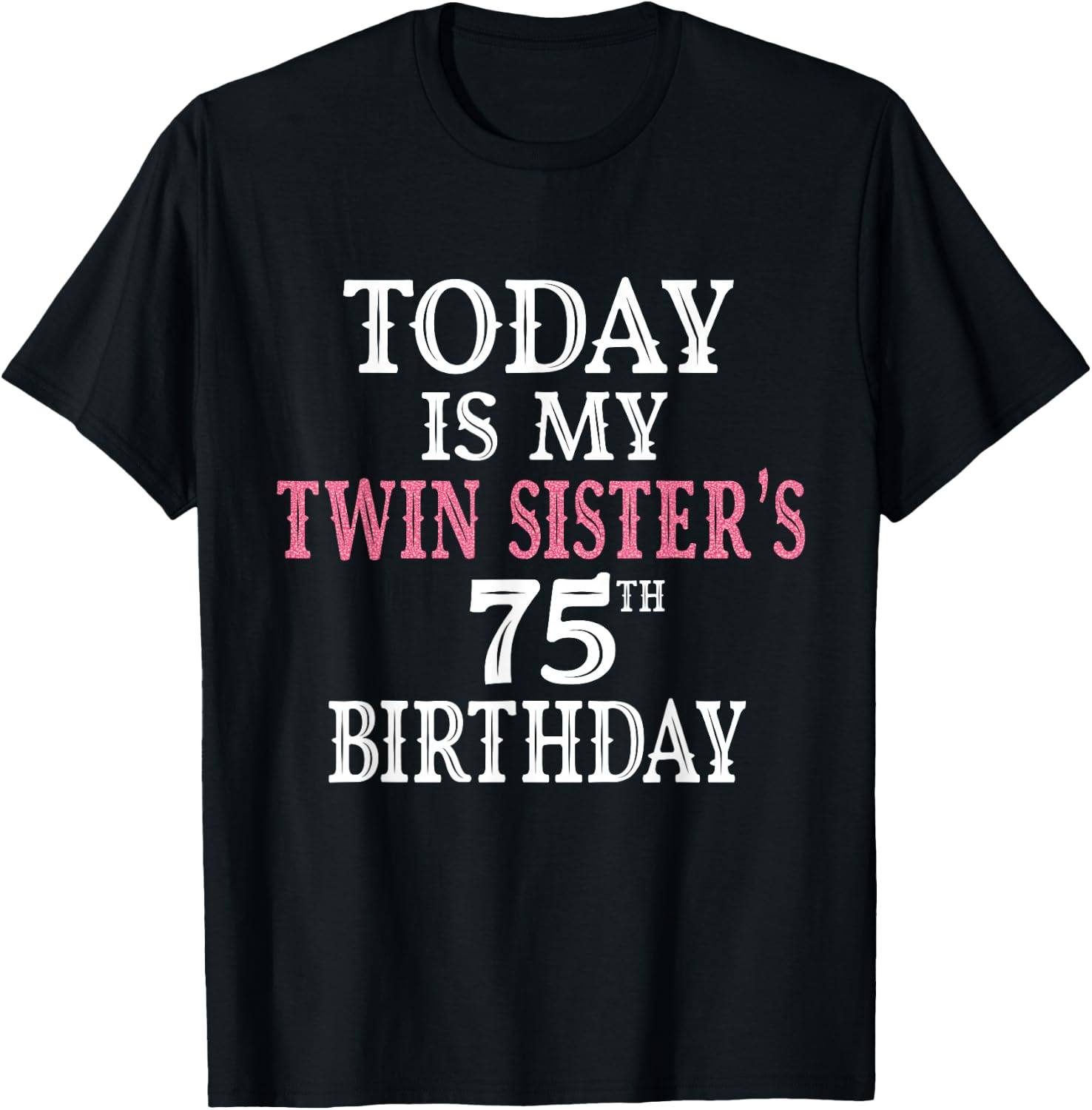 Today Is My Twin Sister's 75th Birthday Party 75 Years Old T-Shirt - T-Shirt | Black