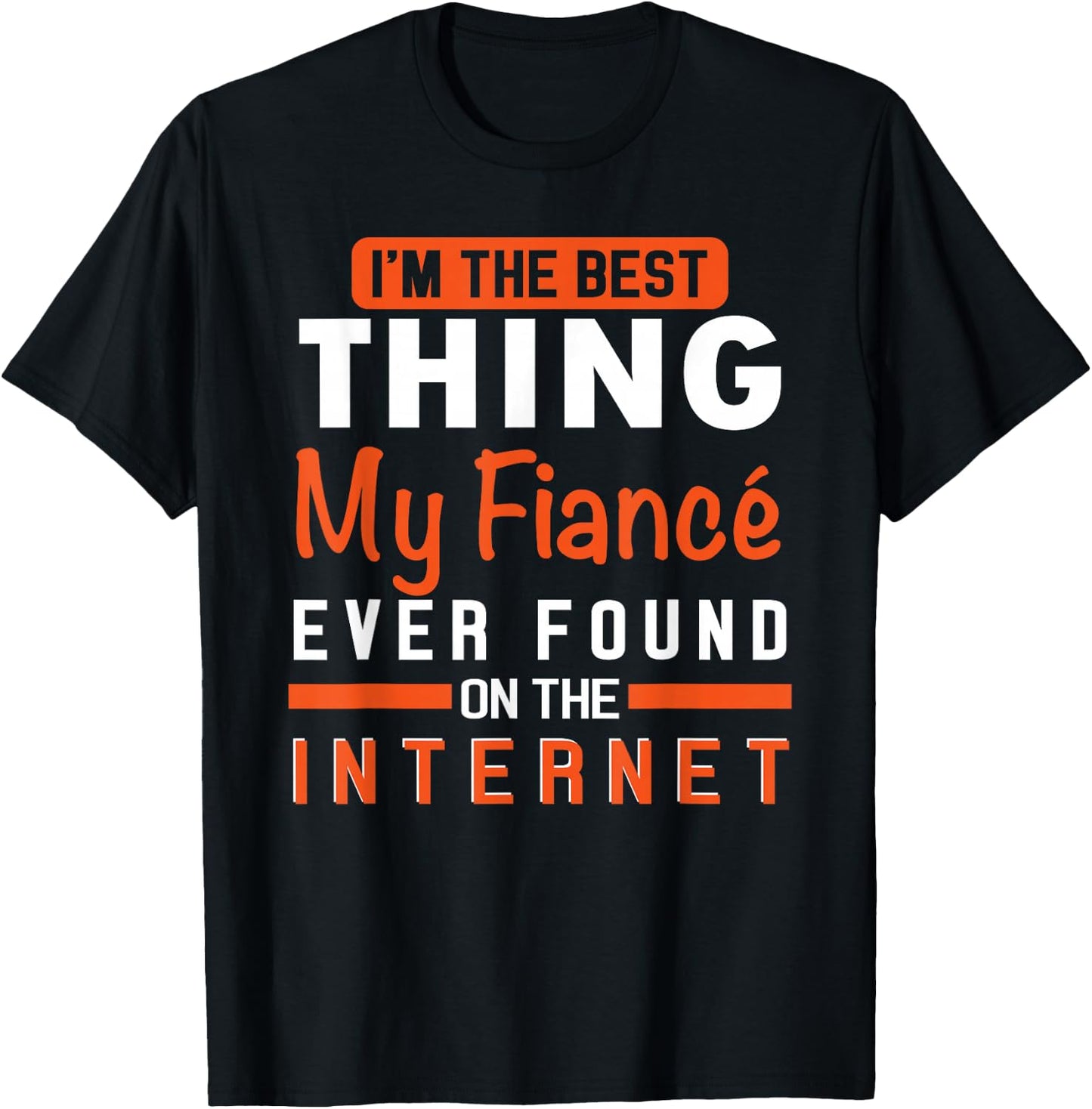 I'm The Best Thing My Fiancé Ever Found On The Internet T-Shirt - T-Shirt | Black