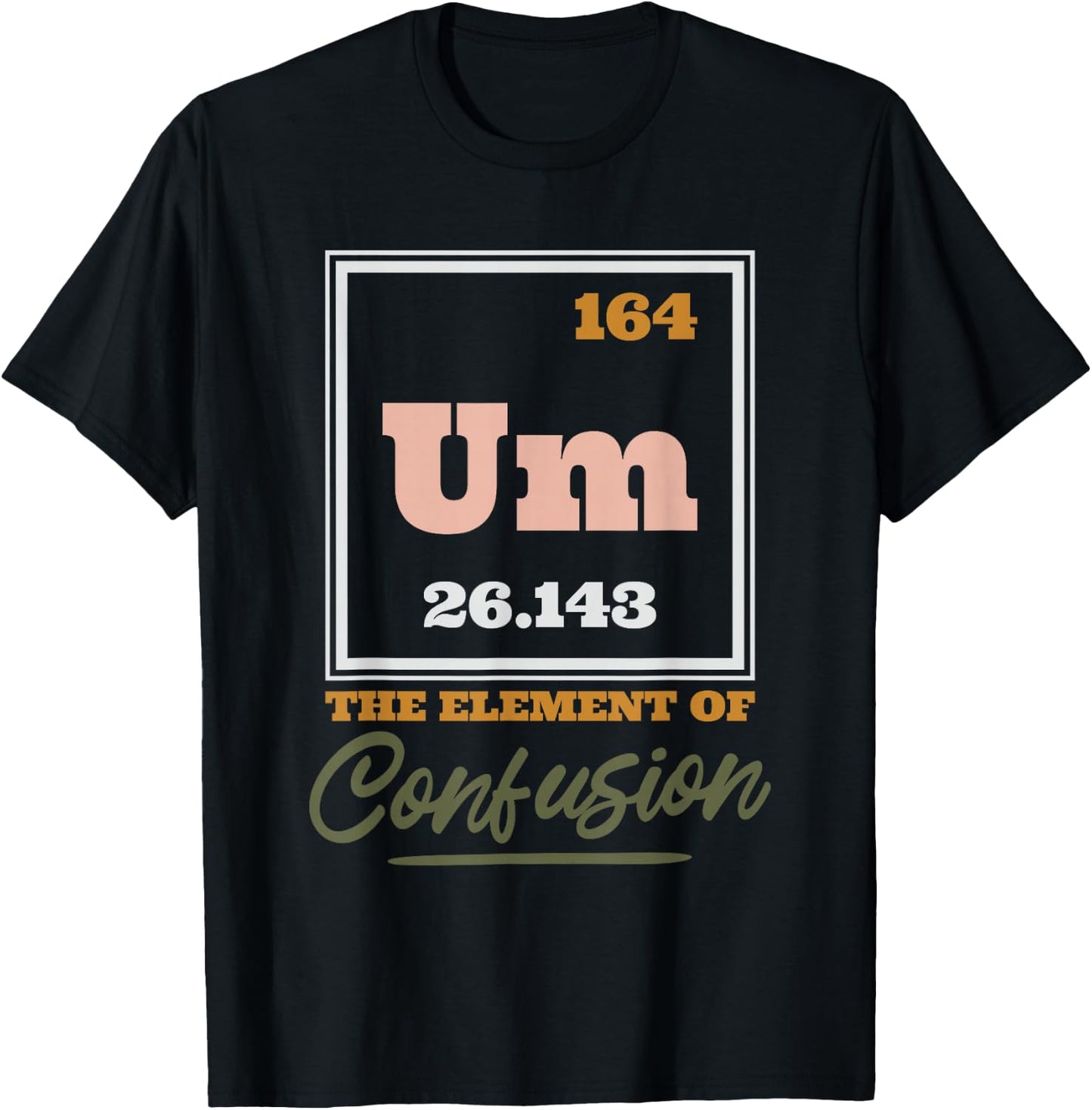 Periodic Table Um The Element Of Confusion, Chemical Element T-Shirt - T-Shirt | Black