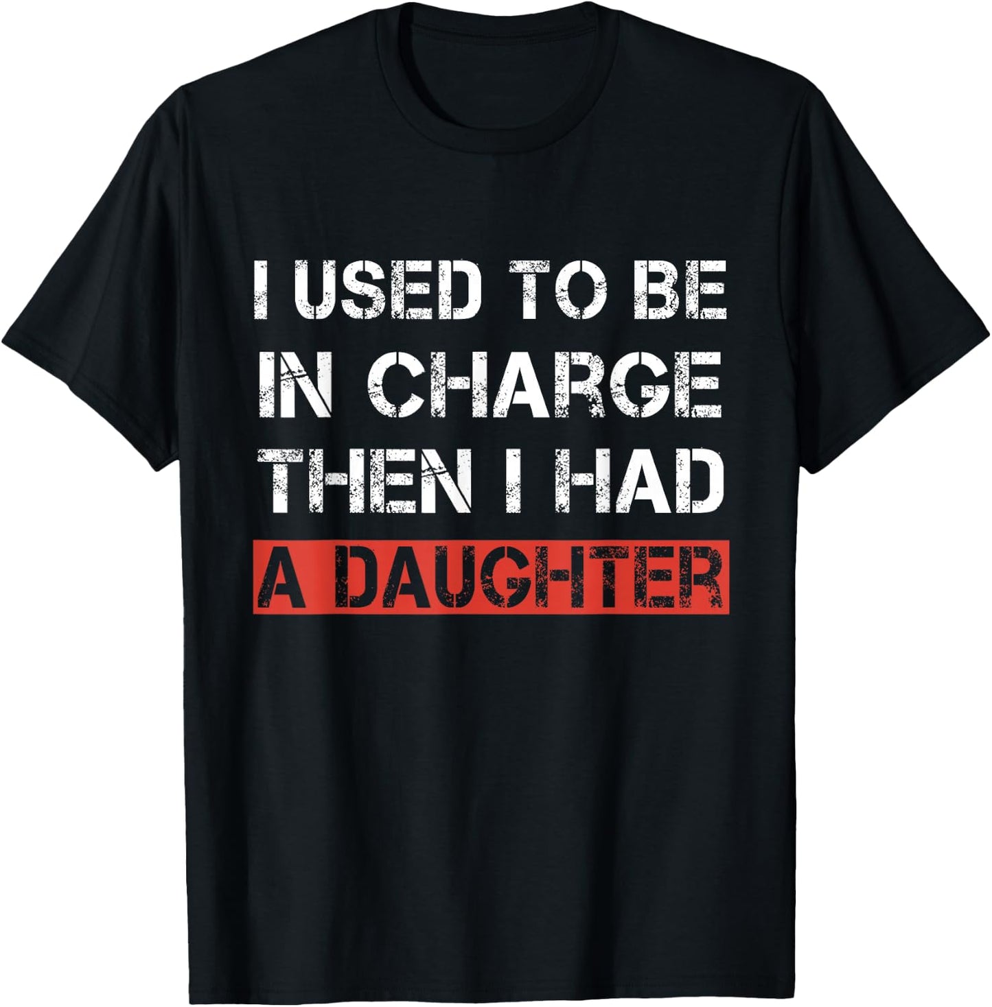 I Used to Be in Charge Then I Had A Daughter Dad Funny T-Shirt - T-Shirt | Black