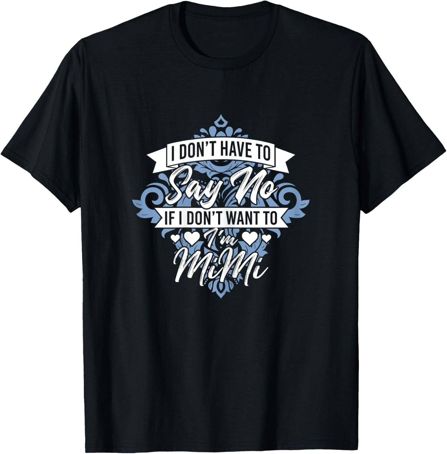 I Don't Have To Say No If I Don't Want To I'm Mimi Funny T-Shirt - T-Shirt | Black