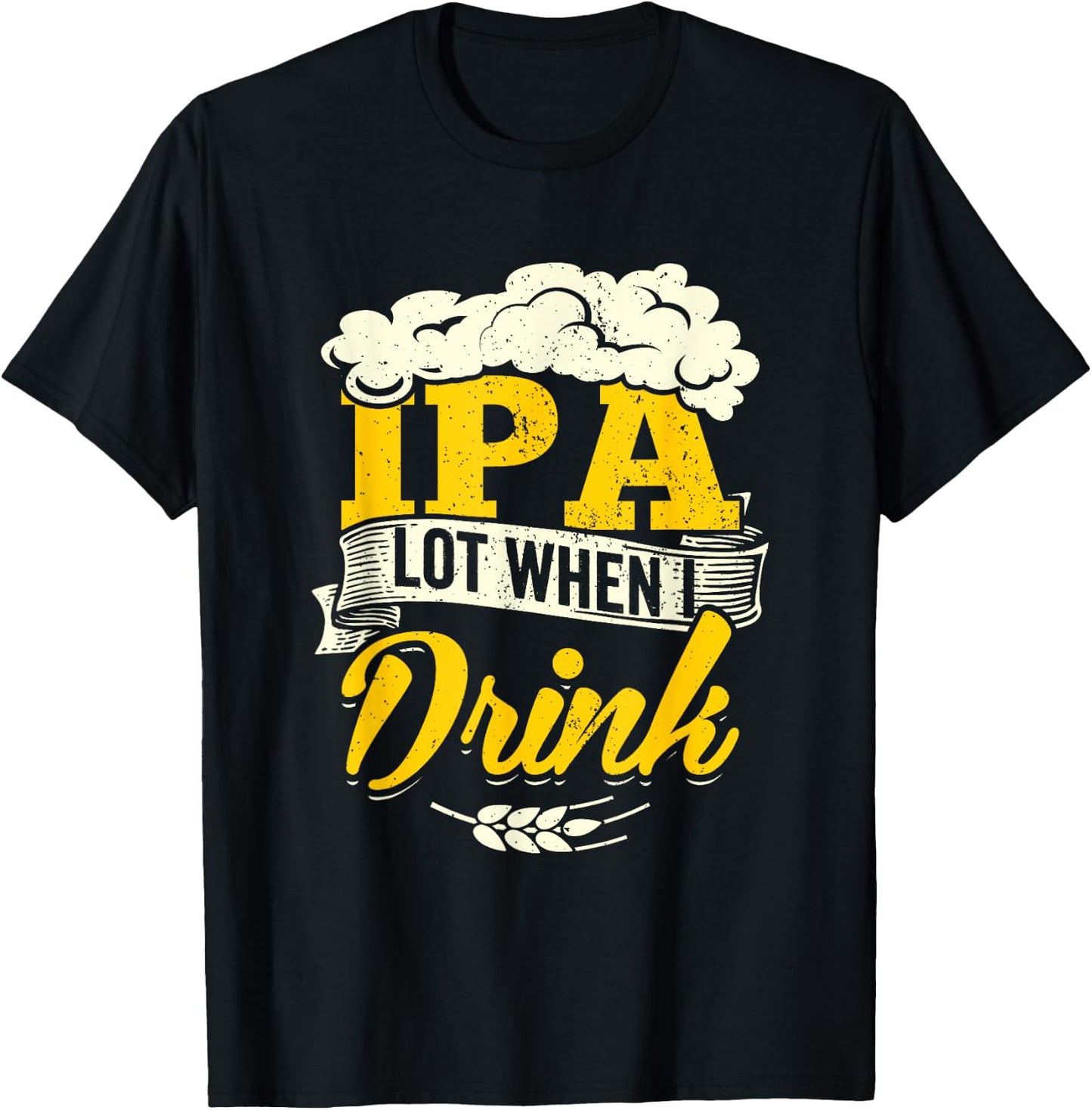 IPA Lot When I Drink Beer St Patrick Day Drinking Brewing T-Shirt - T-Shirt | Black