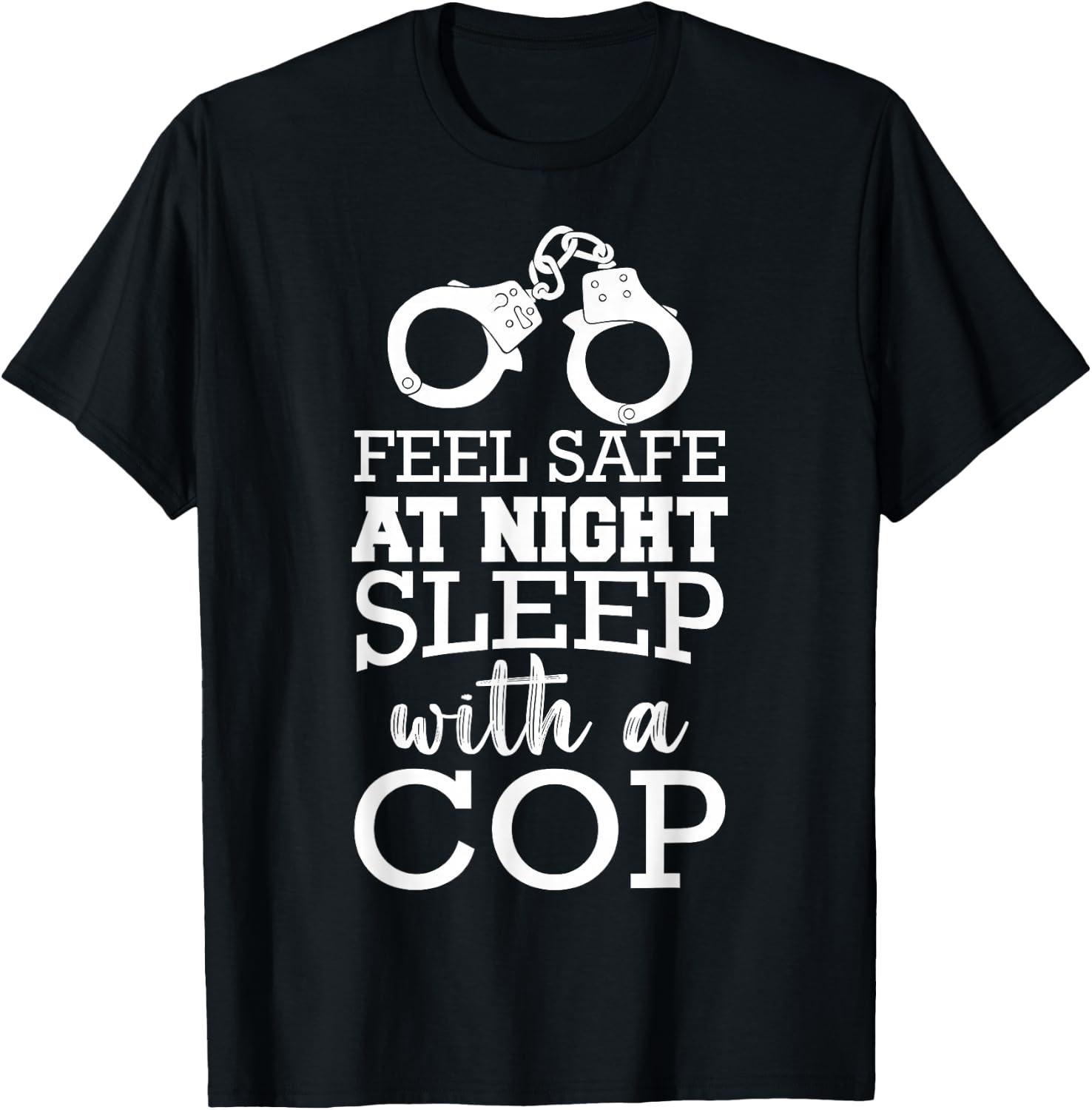 Sleep With A Cop Feel Safe At Night Sleep With A Cop T-Shirt - T-Shirt | Black
